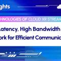 Cloud XR Streaming: Low Latency, High Bandwidth Network for Efficient Communications