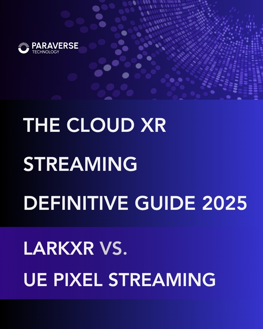 Paraverse Cloud XR Streaming Definitive Guide 2025 LarkXR VS Pixel Streaming IG