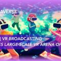 LarkXR VR Broadcasting Elevates Large-Scale VR Arena Operations